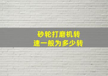 砂轮打磨机转速一般为多少转