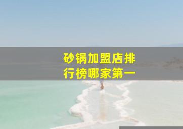 砂锅加盟店排行榜哪家第一