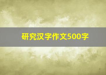 研究汉字作文500字