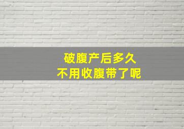 破腹产后多久不用收腹带了呢