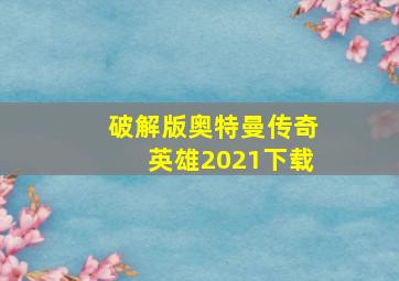 破解版奥特曼传奇英雄2021下载