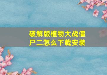 破解版植物大战僵尸二怎么下载安装