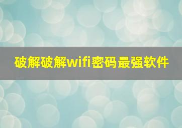 破解破解wifi密码最强软件