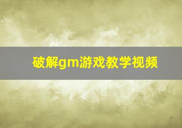 破解gm游戏教学视频