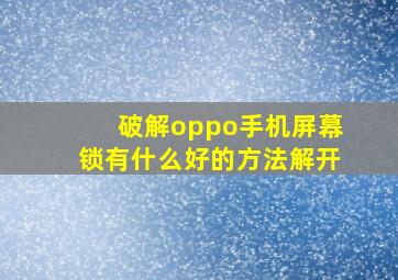 破解oppo手机屏幕锁有什么好的方法解开