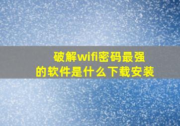 破解wifi密码最强的软件是什么下载安装