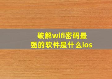 破解wifi密码最强的软件是什么ios