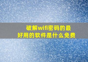 破解wifi密码的最好用的软件是什么免费