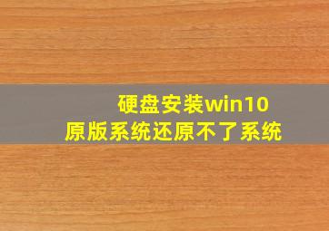 硬盘安装win10原版系统还原不了系统