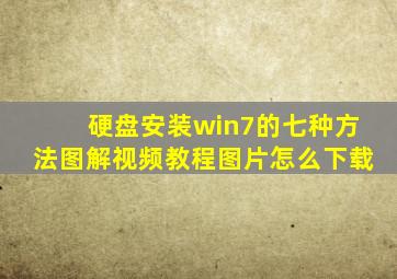 硬盘安装win7的七种方法图解视频教程图片怎么下载