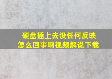 硬盘插上去没任何反映怎么回事啊视频解说下载