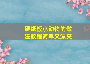 硬纸板小动物的做法教程简单又漂亮