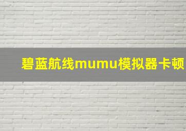 碧蓝航线mumu模拟器卡顿