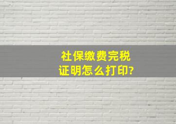 社保缴费完税证明怎么打印?