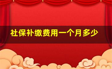 社保补缴费用一个月多少