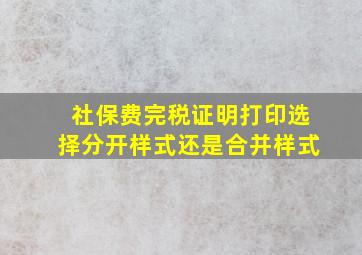 社保费完税证明打印选择分开样式还是合并样式