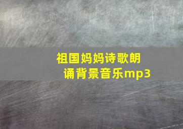 祖国妈妈诗歌朗诵背景音乐mp3