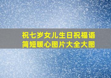 祝七岁女儿生日祝福语简短暖心图片大全大图