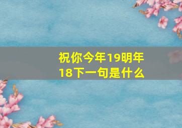 祝你今年19明年18下一句是什么