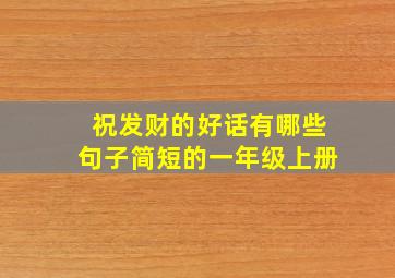 祝发财的好话有哪些句子简短的一年级上册