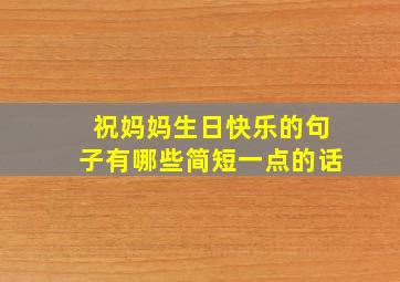 祝妈妈生日快乐的句子有哪些简短一点的话