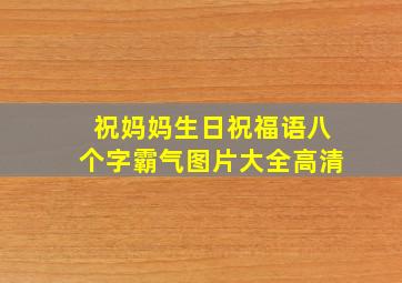 祝妈妈生日祝福语八个字霸气图片大全高清