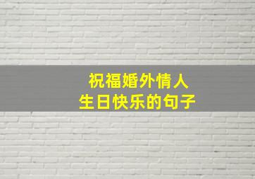 祝福婚外情人生日快乐的句子