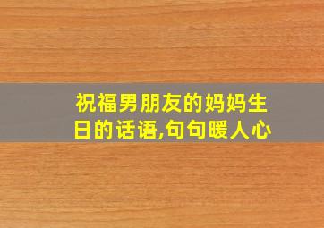 祝福男朋友的妈妈生日的话语,句句暖人心