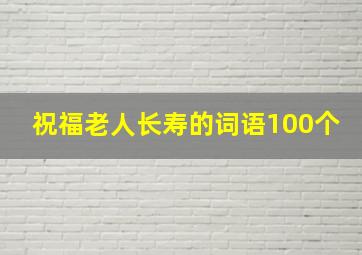 祝福老人长寿的词语100个