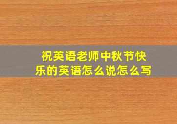 祝英语老师中秋节快乐的英语怎么说怎么写