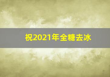 祝2021年全糖去冰