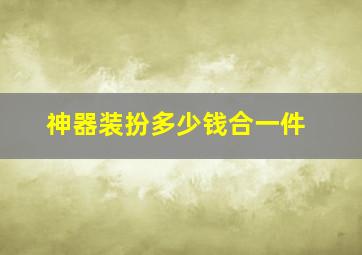 神器装扮多少钱合一件