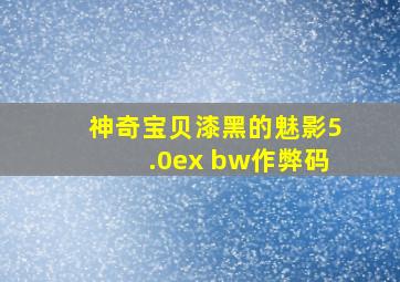 神奇宝贝漆黑的魅影5.0ex bw作弊码