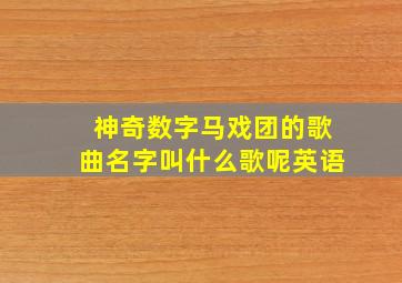 神奇数字马戏团的歌曲名字叫什么歌呢英语