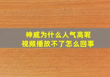 神威为什么人气高呢视频播放不了怎么回事