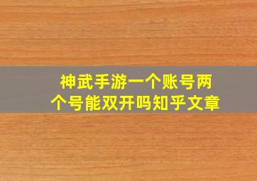 神武手游一个账号两个号能双开吗知乎文章