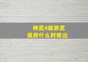 神武4端游武侯府什么时候出