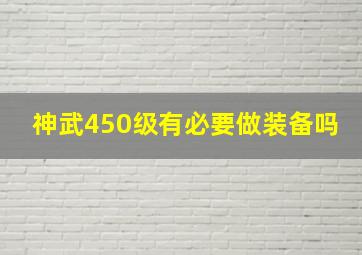 神武450级有必要做装备吗