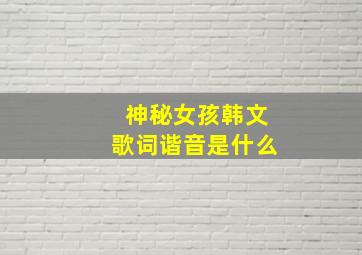 神秘女孩韩文歌词谐音是什么