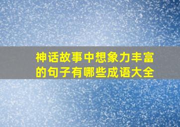 神话故事中想象力丰富的句子有哪些成语大全