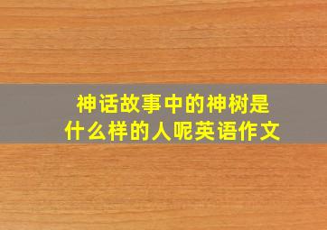 神话故事中的神树是什么样的人呢英语作文