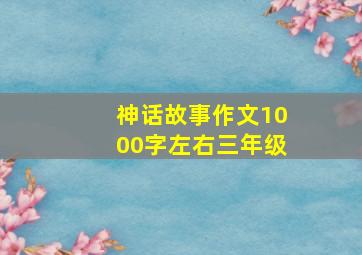 神话故事作文1000字左右三年级