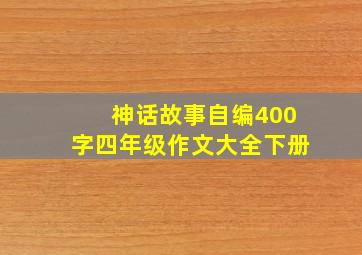 神话故事自编400字四年级作文大全下册