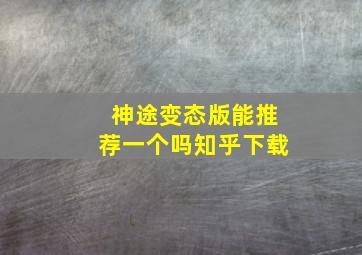 神途变态版能推荐一个吗知乎下载