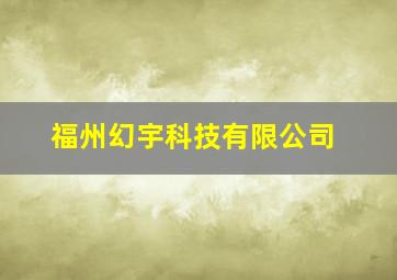 福州幻宇科技有限公司