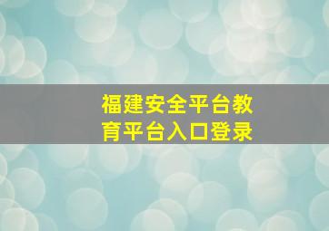 福建安全平台教育平台入口登录