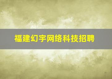 福建幻宇网络科技招聘