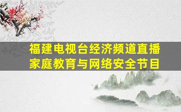 福建电视台经济频道直播家庭教育与网络安全节目