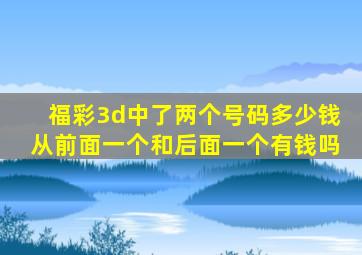 福彩3d中了两个号码多少钱从前面一个和后面一个有钱吗