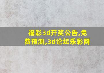 福彩3d开奖公告,免费预测,3d论坛乐彩网